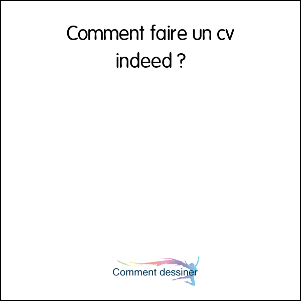 Comment faire un cv indeed